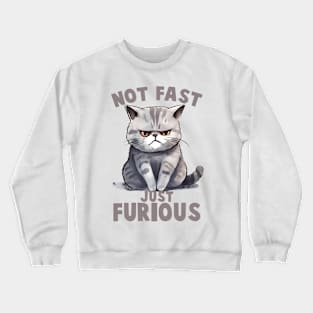 NOT FAST JUST FURIOUS CAT Funny Quote Hilarious Sayings Humor Crewneck Sweatshirt